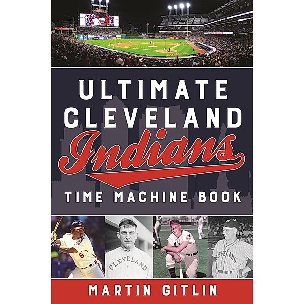 Ultimate Cleveland Indians Time Machine Book, Martin Gitlin