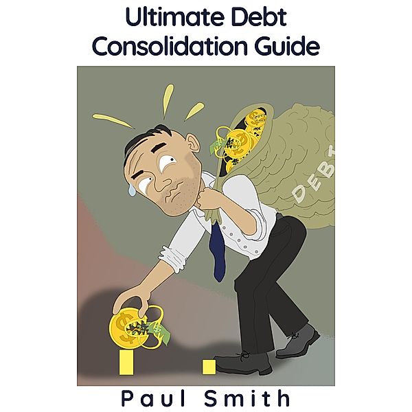 Ultimate Debt Consolidation Guide, Paul Smith