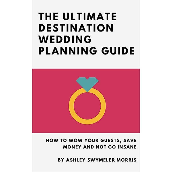 Ultimate Destination Wedding Planning Guide, Ashley Swymeler Morris