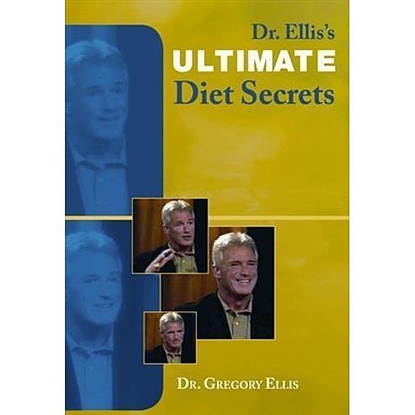 Ultimate Diet Secrets, Dr. Gregory Ellis Phd CNS