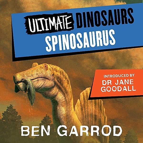 Ultimate Dinosaurs - 7 - Spinosaurus, Ben Garrod