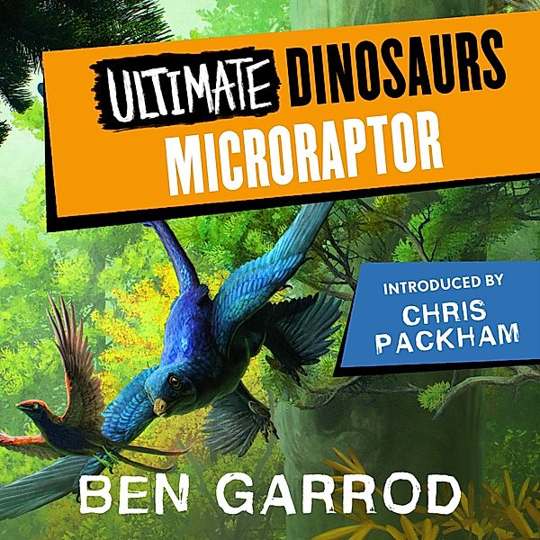 Ultimate Dinosaurs - Microraptor, Ben Garrod