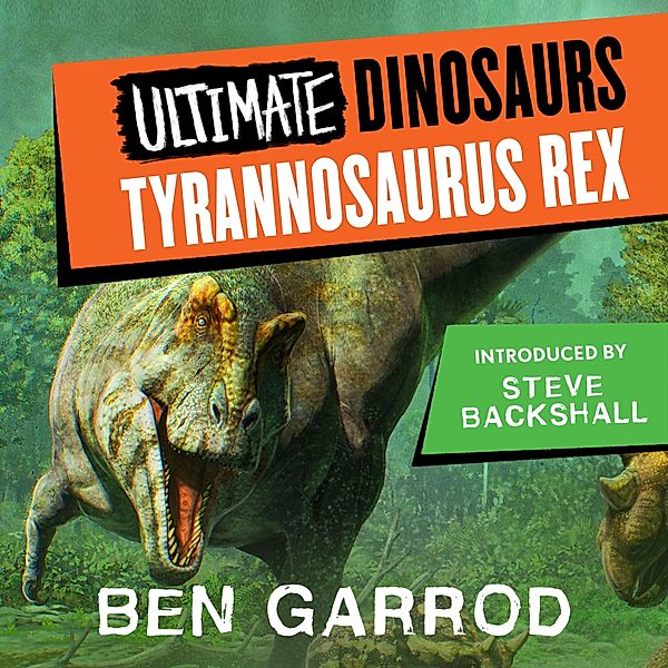 Ultimate Dinosaurs - Tyrannosaurus Rex, Ben Garrod