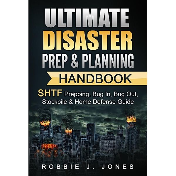 Ultimate Disaster Prep & Planning Handbook  SHTF Prepping, Bug In, Bug Out, Stockpile & Home Defense Guide, Robbie Jones