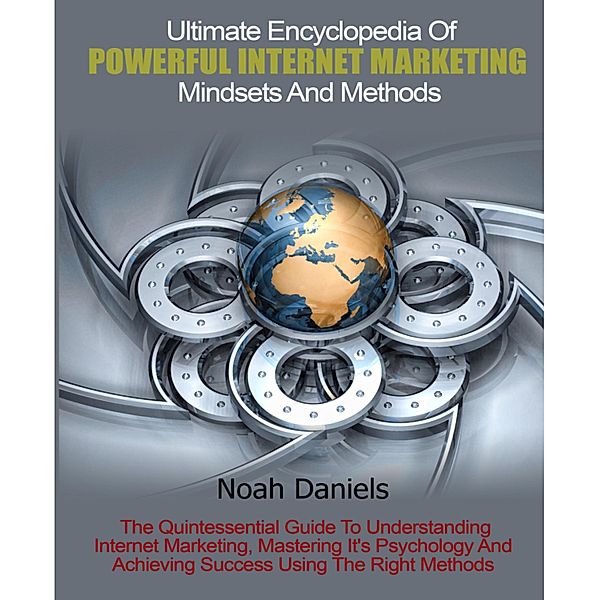 Ultimate Encyclopedia Of Powerful Internet Marketing Mindsets And Methods, Noah Daniels