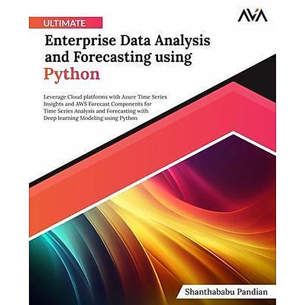 Ultimate Enterprise Data Analysis and Forecasting using Python, Shanthababu Pandian