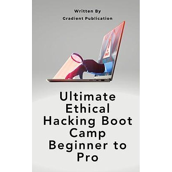 Ultimate Ethical Hacking Boot Camp Beginner to Pro, Gradient Publication