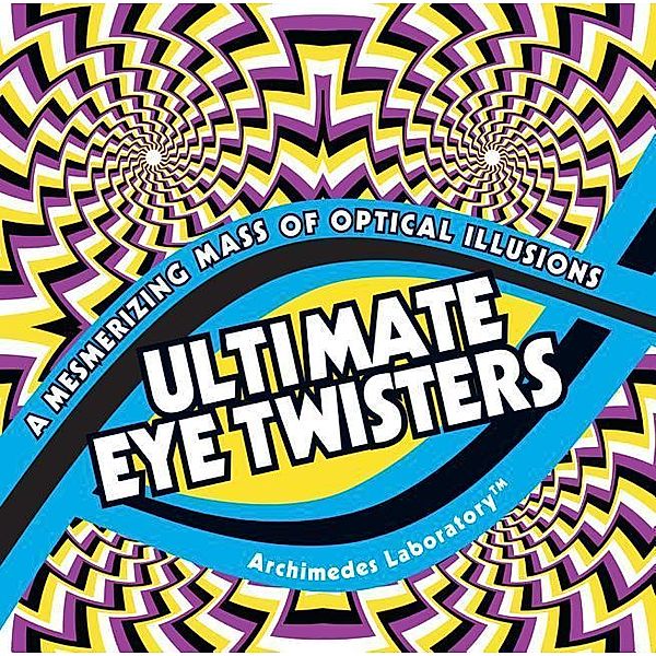 Ultimate Eye Twisters: A Mesmerizing Mass of Optical Illusions, Gianni A. Sarcone, MARIE-JO WAEBER