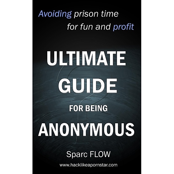 Ultimate Guide for Being Anonymous (Hacking the Planet, #4), Sparc FLOW