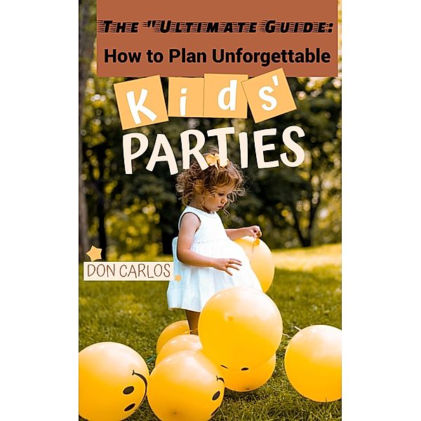 Ultimate Guide: How to Plan Unforgettable Kids Parties, Don Carlos