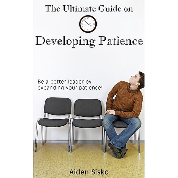 Ultimate Guide on Developing Patience, Aiden Sisko