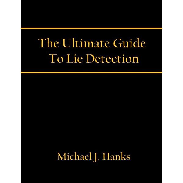 Ultimate Guide To Lie Detection / The Fountain of Knowledge, Michael J. Hanks
