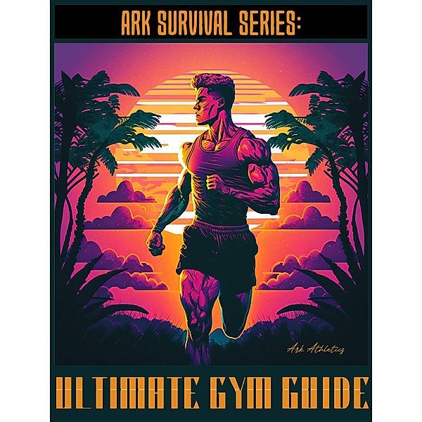 Ultimate Gym Guide (Ark Survival Series, #1) / Ark Survival Series, Jacob Birtola