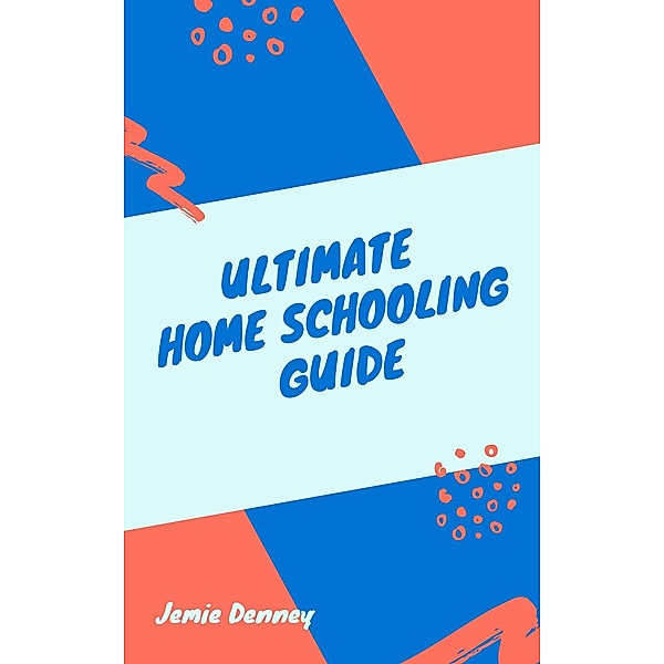 Ultimate Homeschooling Guide, Jemie Denney
