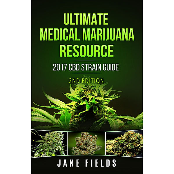 Ultimate Medical Marijuana Resource 2017 CBD Strain Guide 2nd Edition, Jane Fields