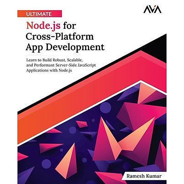 Ultimate Node.js for Cross-Platform App Development, Ramesh Kumar