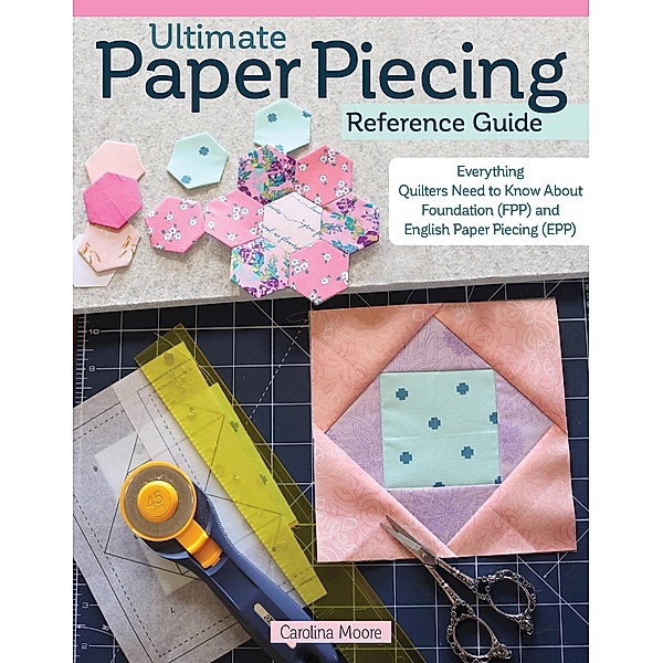 Ultimate Paper Piecing Reference Guide, Carolina Moore
