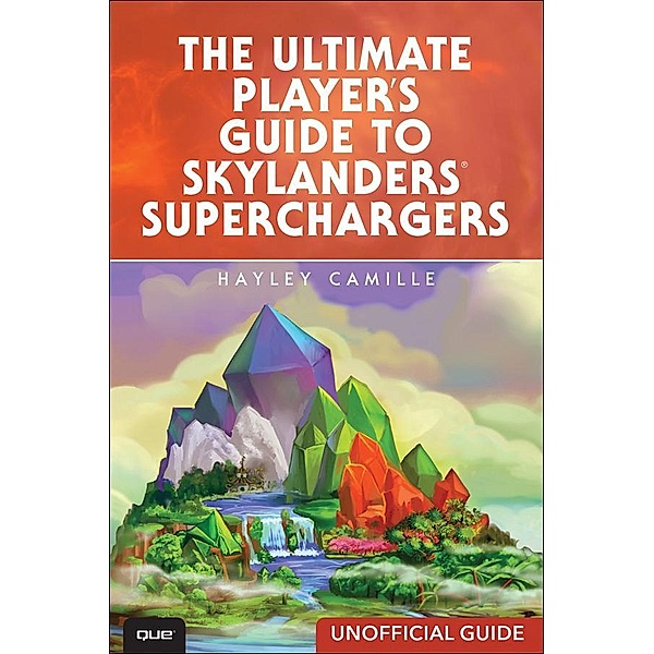 Ultimate Player's Guide to Skylanders SuperChargers (Unofficial Guide), The, Hayley Camille