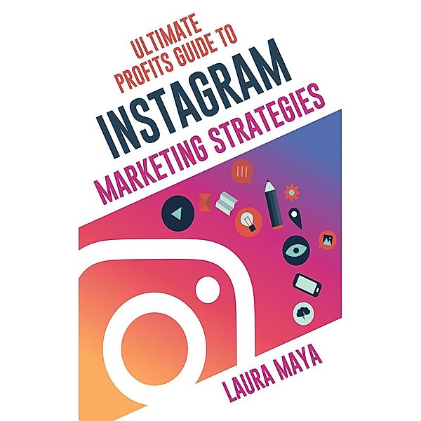 Ultimate Profits Guide To Instagram Marketing Strategies, Laura Maya