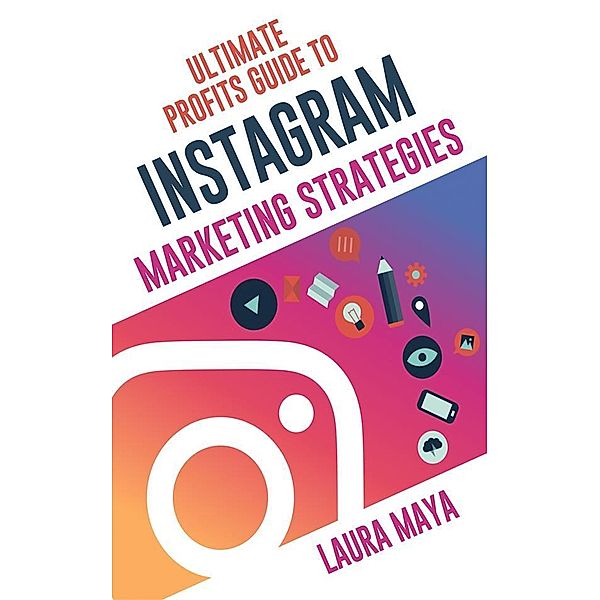 Ultimate Profits Guide To Instagram Marketing Strategies, Laura Maya
