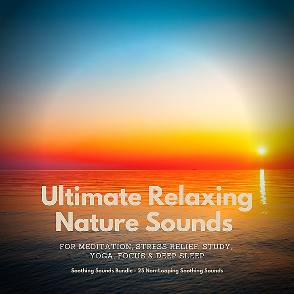 Ultimate Relaxing Nature Sounds for Meditation, Stress Relief, Study, Yoga, Focus & Deep Sleep, Dr. Jeffrey Thiers