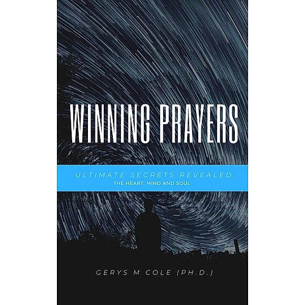 Ultimate Secrets Revealed: Winning Prayers - The Heart, Mind and Soul, Gerys M Cole
