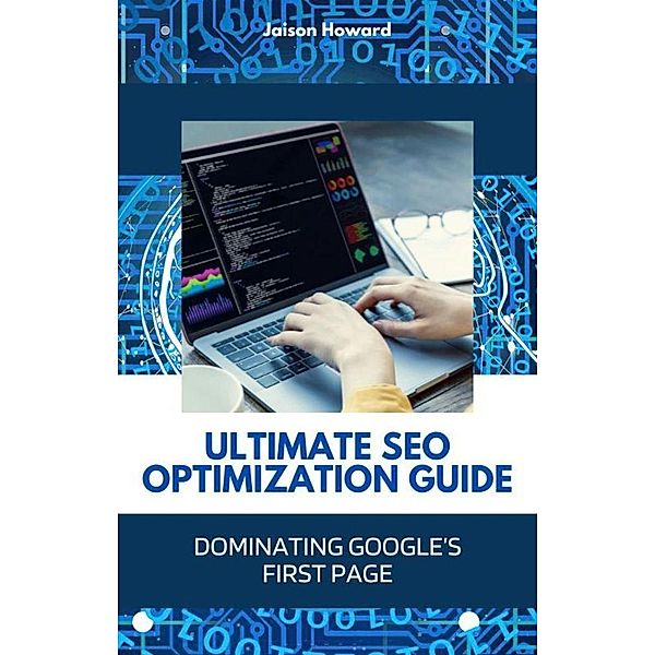 Ultimate SEO Optimization - Dominating Google's First Page, Jaison Howard