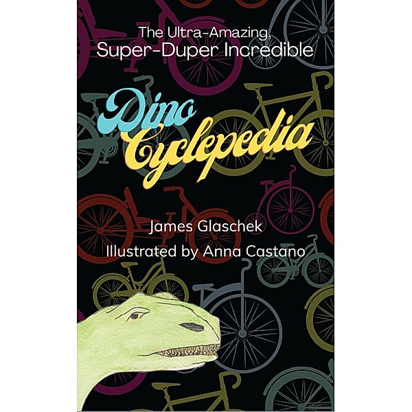 Ultra Amazing Super Duper Incredible Dino Cyclepedia / Gatekeeper Press, James Glaschek