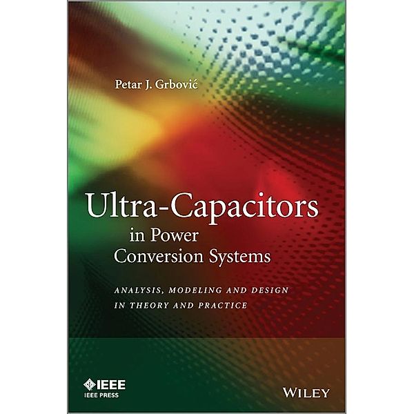 Ultra-Capacitors in Power Conversion Systems / Wiley - IEEE, Petar J. Grbovic