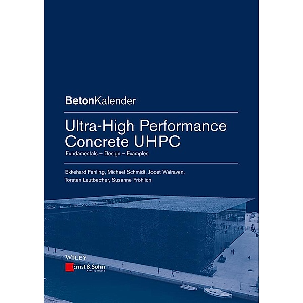 Ultra-High Performance Concrete UHPC / Beton-Kalender Series, Ekkehard Fehling, Michael Schmidt, Joost C. Walraven, Torsten Leutbecher, Susanne Fröhlich