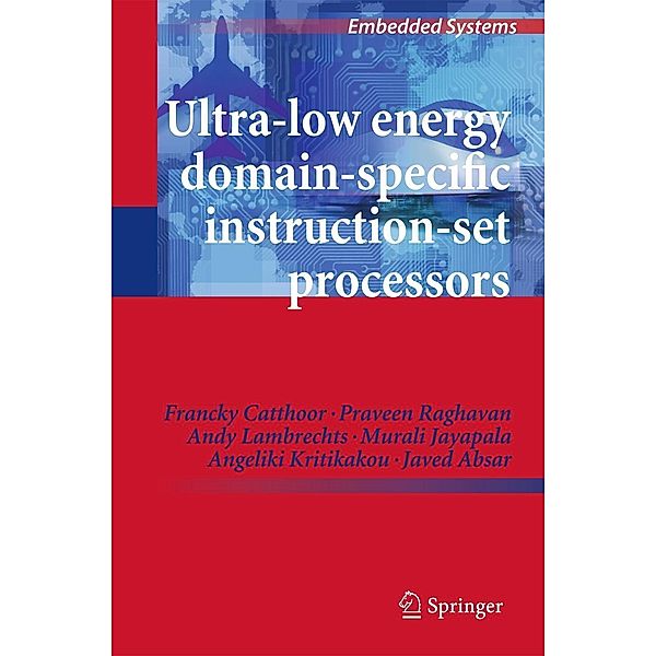 Ultra-Low Energy Domain-Specific Instruction-Set Processors, Francky Catthoor, Praveen Raghavan, Andy Lambrechts, Murali Jayapala, Angeliki Kritikakou, Javed Absar