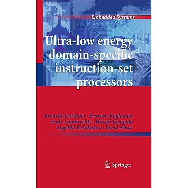 Ultra-Low Energy Domain-Specific Instruction-Set Processors / Embedded Systems, Francky Catthoor, Praveen Raghavan, Andy Lambrechts, Murali Jayapala, Angeliki Kritikakou, Javed Absar