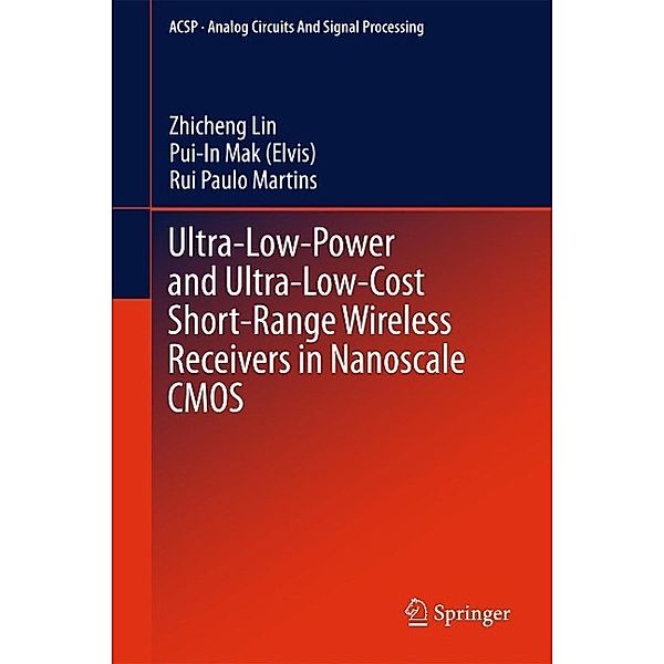 Ultra-Low-Power and Ultra-Low-Cost Short-Range Wireless Receivers in Nanoscale CMOS / Analog Circuits and Signal Processing, Zhicheng Lin, Pui-In Mak (Elvis), Rui Paulo Martins