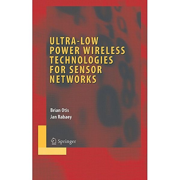 Ultra-Low Power Wireless Technologies for Sensor Networks / Integrated Circuits and Systems, Brian Otis, Jan Rabaey