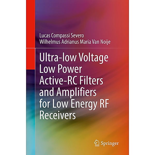 Ultra-low Voltage Low Power Active-RC Filters and Amplifiers for Low Energy RF Receivers, Lucas Compassi Severo, Wilhelmus Adrianus Maria Van Noije