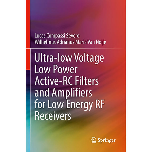 Ultra-low Voltage Low Power Active-RC Filters and Amplifiers for Low Energy RF Receivers, Lucas Compassi Severo, Wilhelmus Adrianus Maria Van Noije