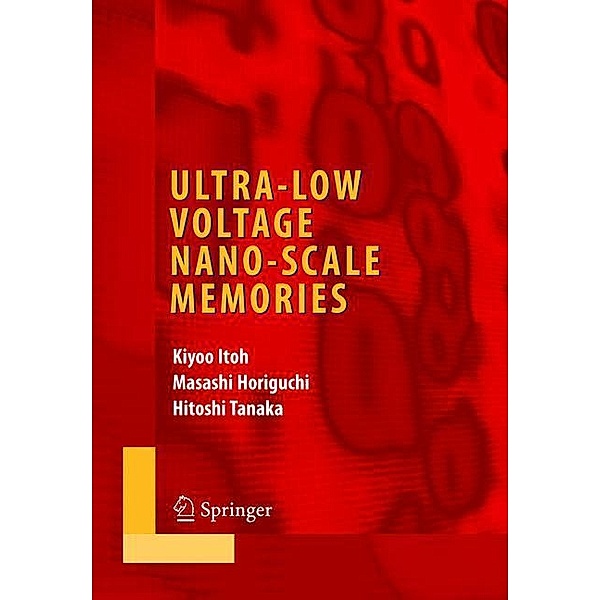 Ultra-Low Voltage Nano-Scale Memories, Kiyoo Itoh, Masashi Horiguchi, Hitoshi Tanaka