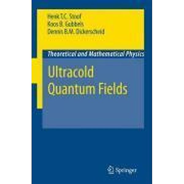 Ultracold Quantum Fields / Theoretical and Mathematical Physics, Henk T. C. Stoof, Dennis B. M. Dickerscheid, Koos Gubbels