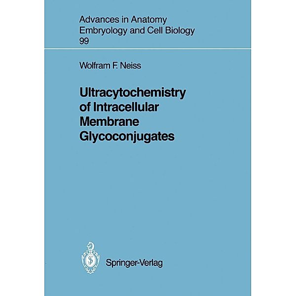 Ultracytochemistry of Intracellular Membrane Glycoconjugates / Advances in Anatomy, Embryology and Cell Biology Bd.99, Wolfram F. Neiss
