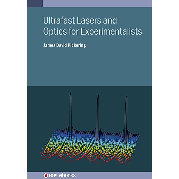 Ultrafast Lasers and Optics for Experimentalists, James D Pickering