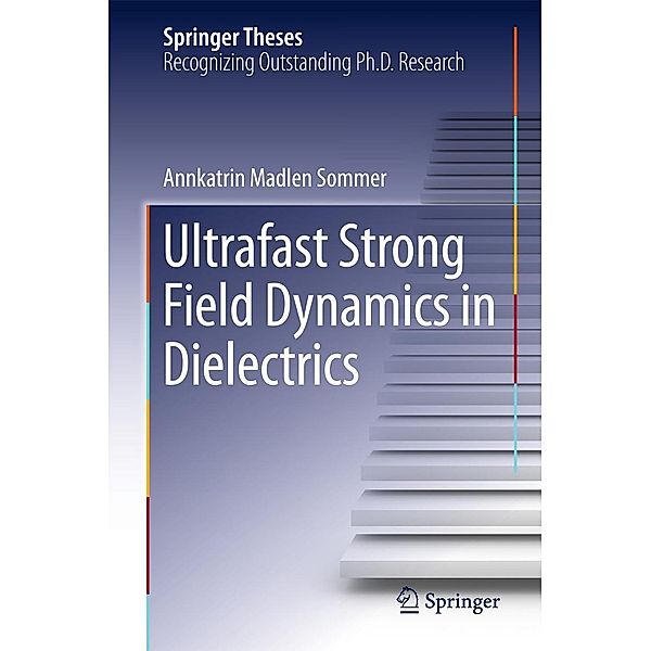 Ultrafast Strong Field Dynamics in Dielectrics / Springer Theses, Annkatrin Madlen Sommer