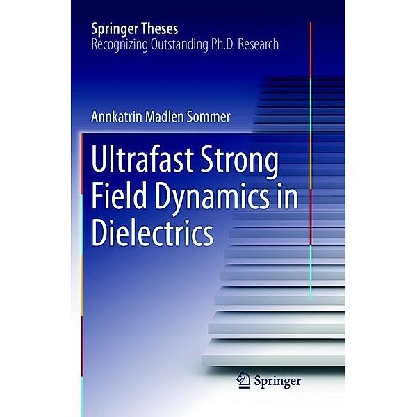 Ultrafast Strong Field Dynamics in Dielectrics, Annkatrin Madlen Sommer