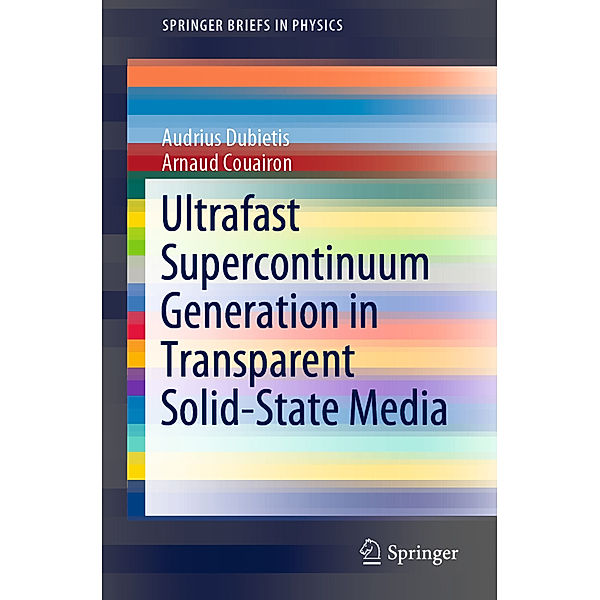 Ultrafast Supercontinuum Generation in Transparent Solid-State Media, Audrius Dubietis, Arnaud Couairon