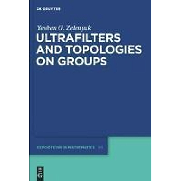 Ultrafilters and Topologies on Groups / De Gruyter  Expositions in Mathematics Bd.50, Yevhen Zelenyuk