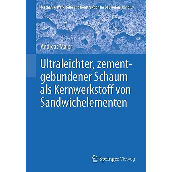 Ultraleichter, zementgebundener Schaum als Kernwerkstoff von Sandwichelementen / Mechanik, Werkstoffe und Konstruktion im Bauwesen Bd.69, Andreas Maier