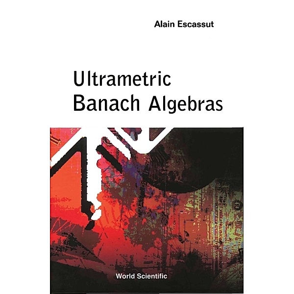 Ultrametric Banach Algebras, Alain Escassut