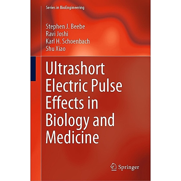 Ultrashort Electric Pulse Effects in Biology and Medicine / Series in BioEngineering, Stephen J. Beebe, Ravi Joshi, Karl H. Schoenbach, Shu Xiao