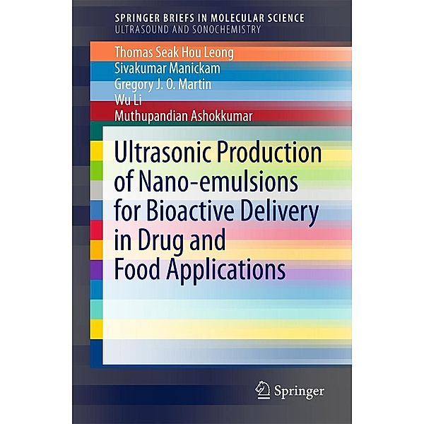 Ultrasonic Production of Nano-emulsions for Bioactive Delivery in Drug and Food Applications / SpringerBriefs in Molecular Science, Thomas Seak Hou Leong, Sivakumar Manickam, Gregory J. O. Martin, Wu Li, Muthupandian Ashokkumar