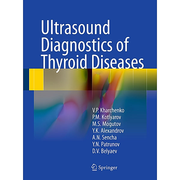 Ultrasound Diagnostics of Thyroid Diseases, Vladimir P. Kharchenko, Peter M. Kotlyarov, Mikhail S. Mogutov, Yury K. Alexandrov, Alexander N. Sencha, Yury N. Patrunov, Denis V. Belyaev