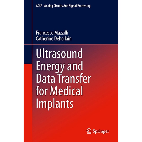 Ultrasound Energy and Data Transfer for Medical Implants / Analog Circuits and Signal Processing, Francesco Mazzilli, Catherine Dehollain